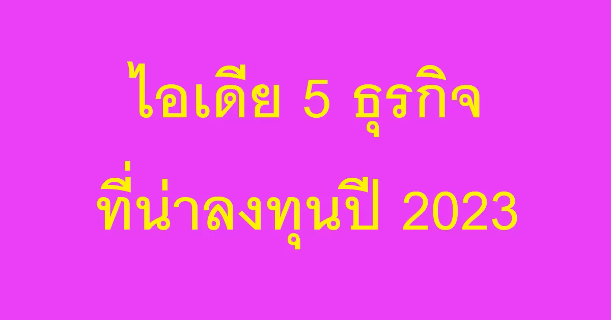 ไอเดีย 5 ธุรกิจที่น่าลงทุนปี 2023